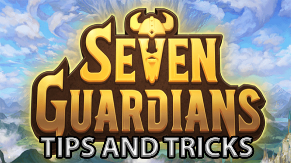 Seven Guardians Guide [Tips and Tricks]