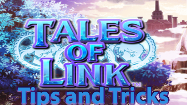 Tales of Link Guide [Tips and Tricks]